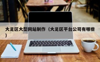 文昌大足区大型网站制作（大足区平台公司有哪些）